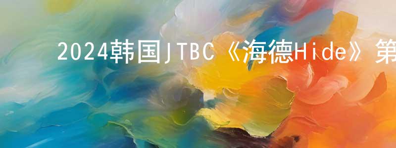 ﻿安杨的个人主页,﻿2024韩国JTBC《海德Hide》第12集[韩语中字]迅雷下载_电影天堂
